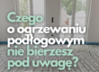 czego o ogrzewaniu podlogowym nie bierzesz pod uwage