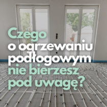 czego o ogrzewaniu podlogowym nie bierzesz pod uwage