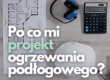 po co mi projekt ogrzewania podlogowego
