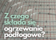 z czego sklada sie ogrzewanie podlogowe